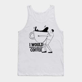 I Would Dropkick A Child For A coffe Tank Top